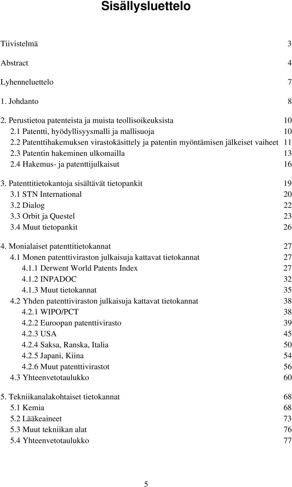 Patenttitietokantoja sisältävät tietopankit 19 3.1 STN International 20 3.2 Dialog 22 3.3 Orbit ja Questel 23 3.4 Muut tietopankit 26 4. Monialaiset patenttitietokannat 27 4.