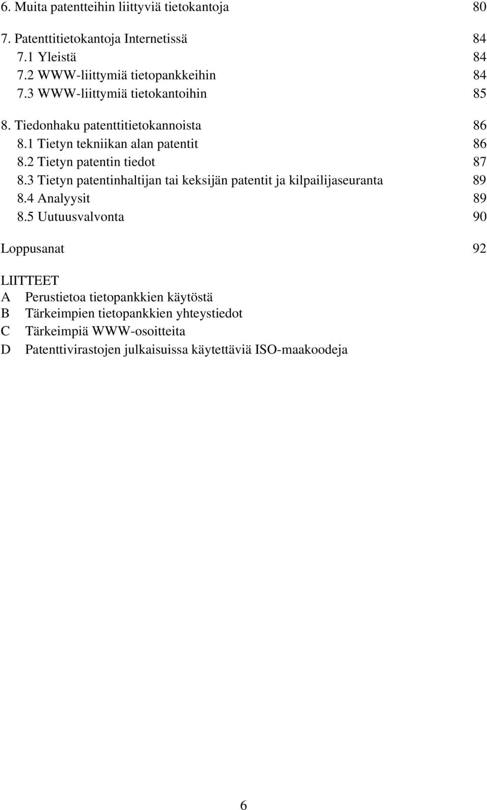 3 Tietyn patentinhaltijan tai keksijän patentit ja kilpailijaseuranta 89 8.4 Analyysit 89 8.
