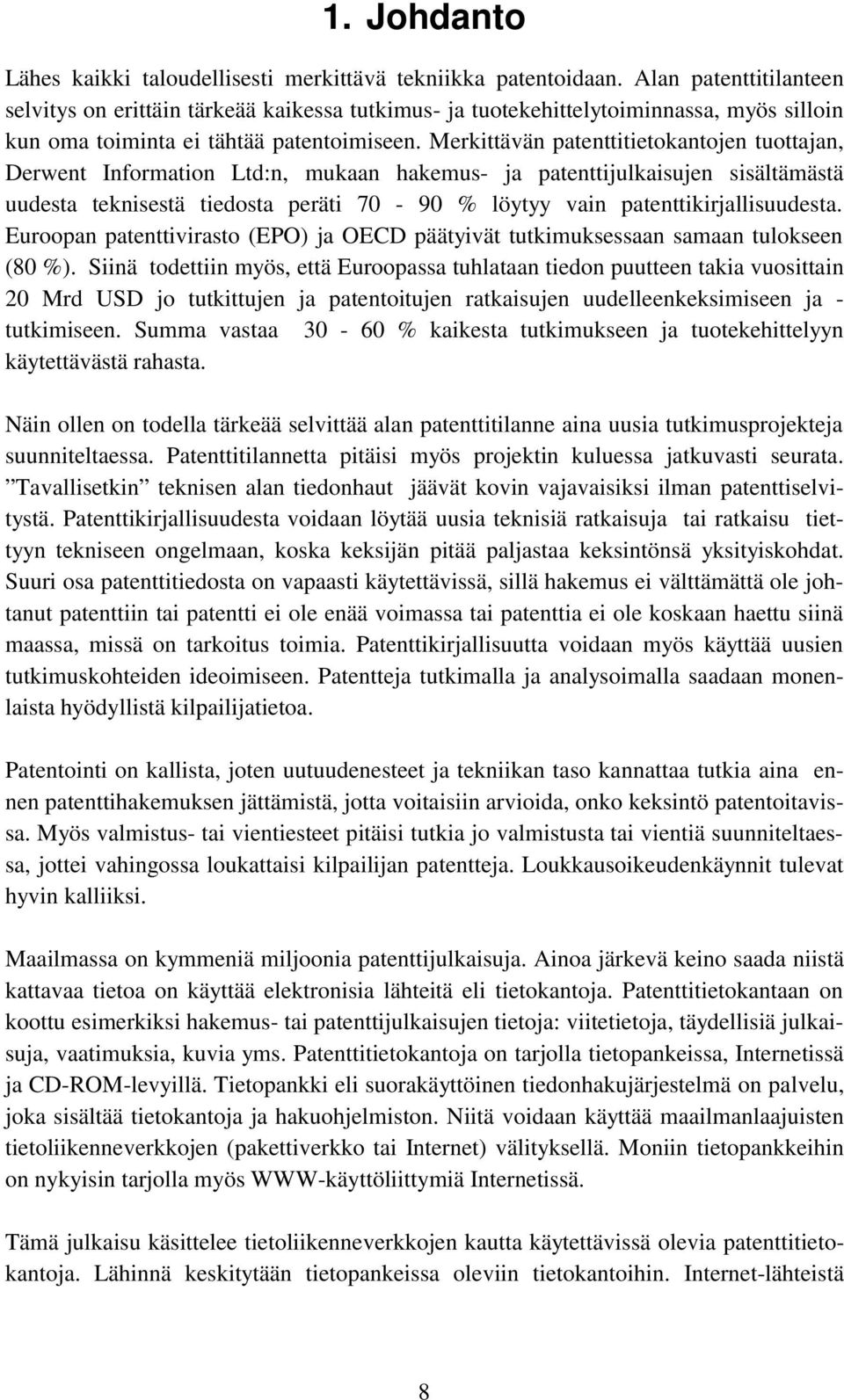Merkittävän patenttitietokantojen tuottajan, Derwent Information Ltd:n, mukaan hakemus- ja patenttijulkaisujen sisältämästä uudesta teknisestä tiedosta peräti 70-90 % löytyy vain