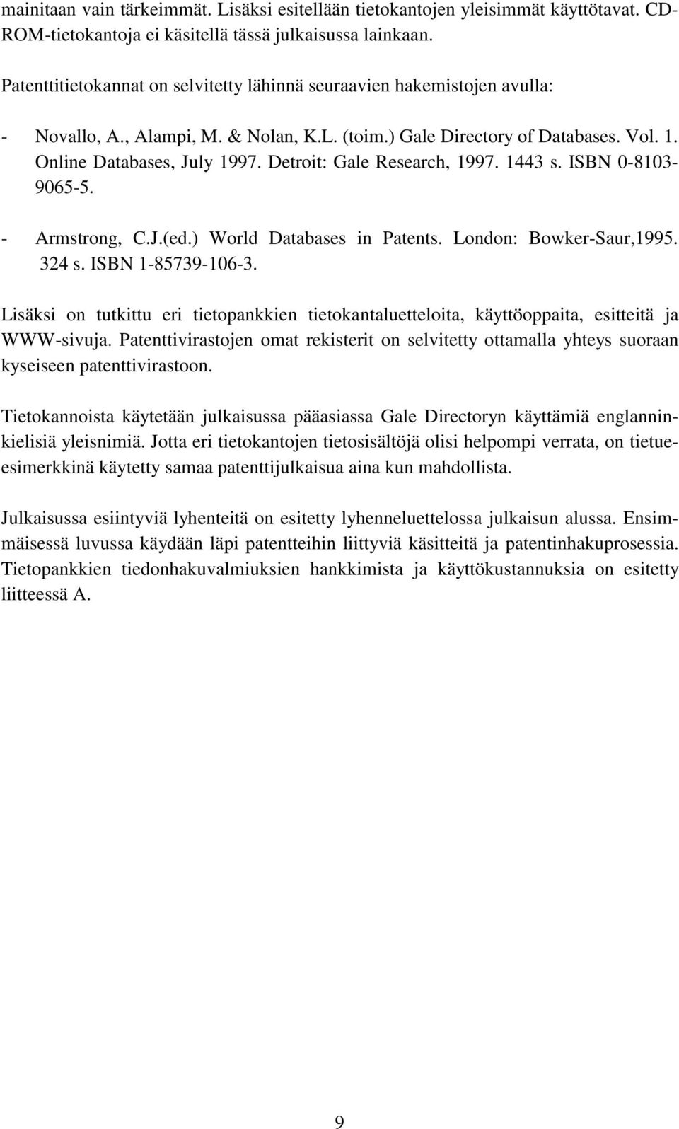 Detroit: Gale Research, 1997. 1443 s. ISBN 0-8103- 9065-5. - Armstrong, C.J.(ed.) World Databases in Patents. London: Bowker-Saur,1995. 324 s. ISBN 1-85739-106-3.