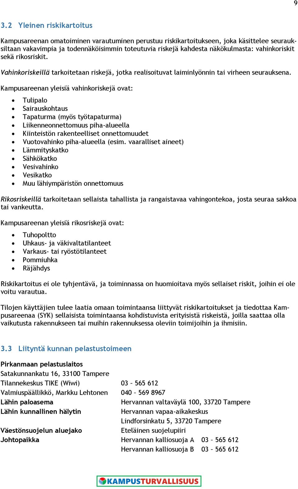Kampusareenan yleisiä vahinkoriskejä ovat: Tulipalo Sairauskohtaus Tapaturma (myös työtapaturma) Liikenneonnettomuus piha-alueella Kiinteistön rakenteelliset onnettomuudet Vuotovahinko piha-alueella