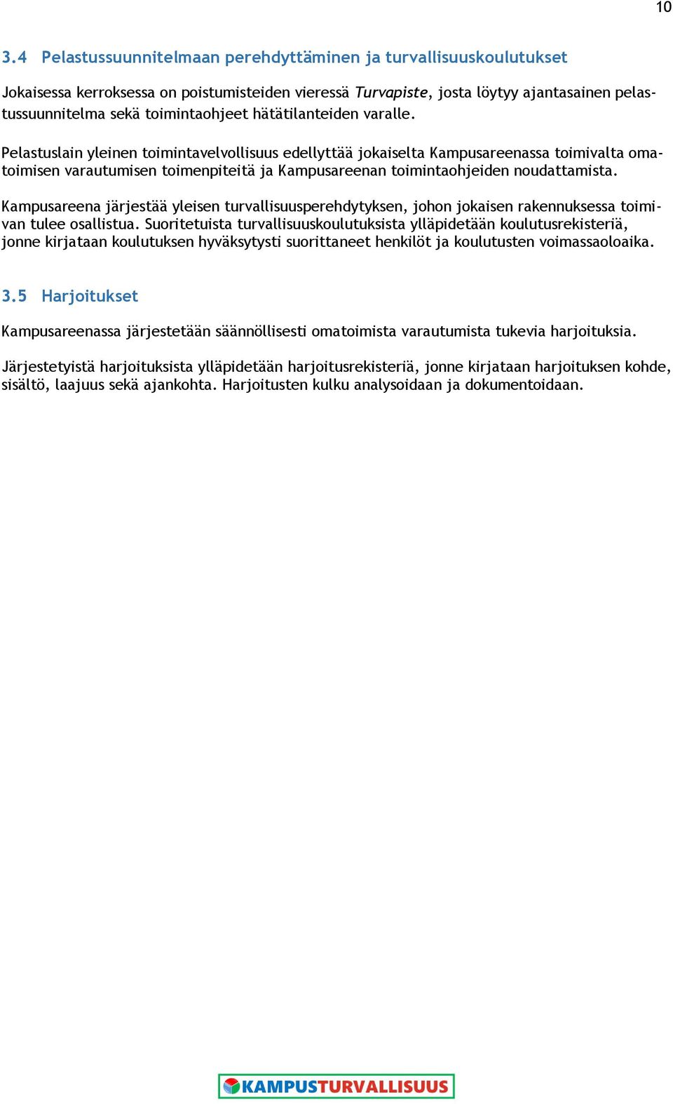 Pelastuslain yleinen toimintavelvollisuus edellyttää jokaiselta Kampusareenassa toimivalta omatoimisen varautumisen toimenpiteitä ja Kampusareenan toimintaohjeiden noudattamista.