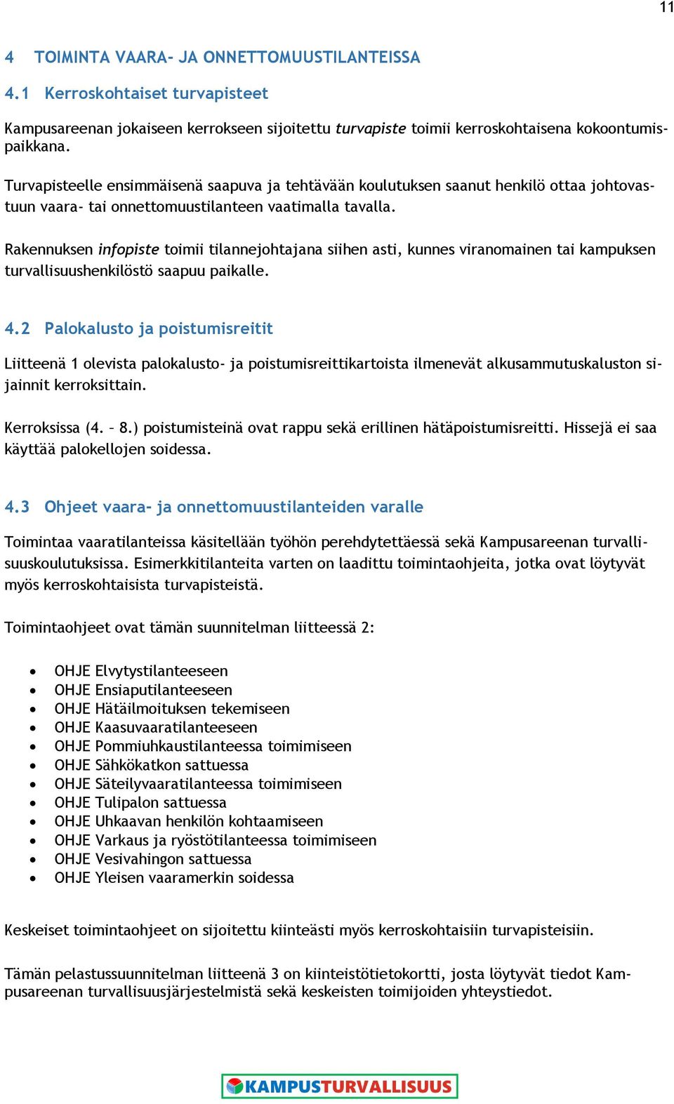 Rakennuksen infopiste toimii tilannejohtajana siihen asti, kunnes viranomainen tai kampuksen turvallisuushenkilöstö saapuu paikalle. 4.