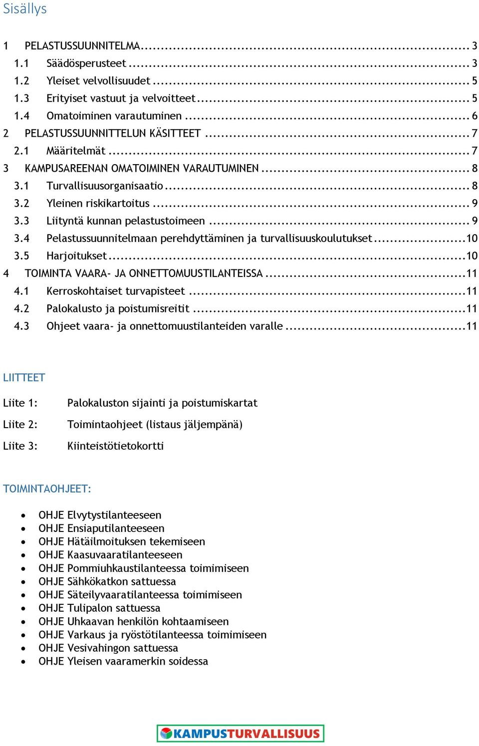 3 Liityntä kunnan pelastustoimeen... 9 3.4 Pelastussuunnitelmaan perehdyttäminen ja turvallisuuskoulutukset... 10 3.5 Harjoitukset... 10 4 TOIMINTA VAARA- JA ONNETTOMUUSTILANTEISSA... 11 4.