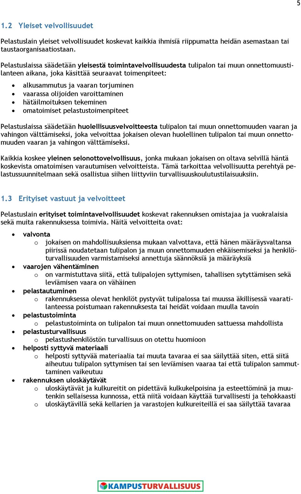 varoittaminen hätäilmoituksen tekeminen omatoimiset pelastustoimenpiteet Pelastuslaissa säädetään huolellisuusvelvoitteesta tulipalon tai muun onnettomuuden vaaran ja vahingon välttämiseksi, joka