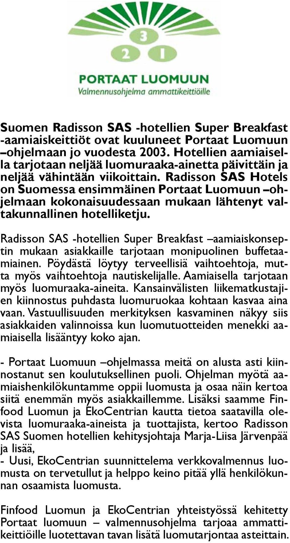Radisson SAS Hotels on Suomessa ensimmäinen Portaat Luomuun ohjelmaan kokonaisuudessaan mukaan lähtenyt valtakunnallinen hotelliketju.