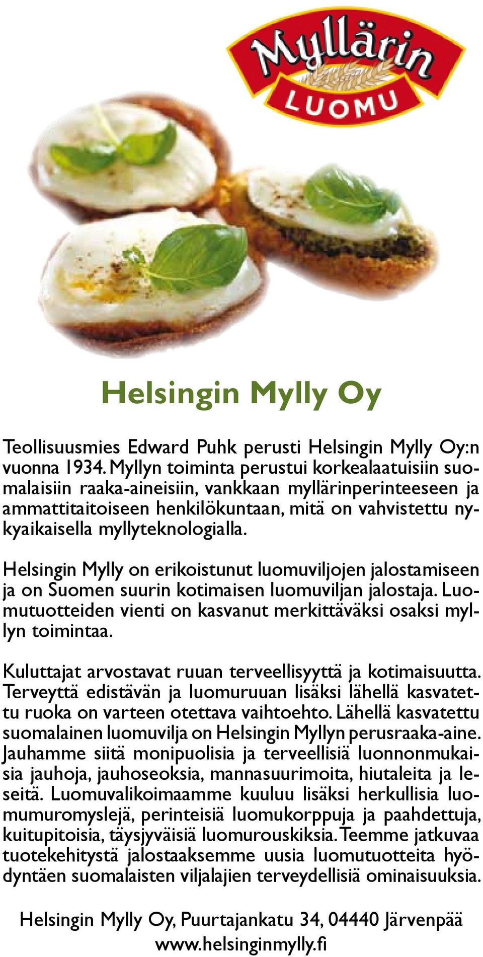 Helsingin Mylly on erikoistunut luomuviljojen jalostamiseen ja on Suomen suurin kotimaisen luomuviljan jalostaja. Luomutuotteiden vienti on kasvanut merkittäväksi osaksi myllyn toimintaa.