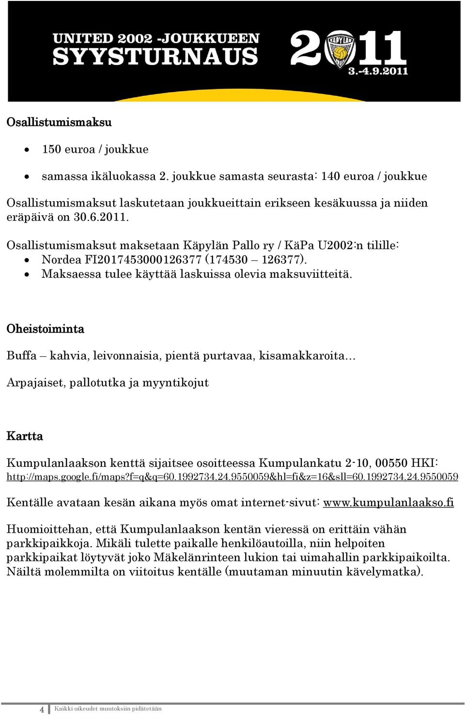 Oheistoiminta Buffa kahvia, leivonnaisia, pientä purtavaa, kisamakkaroita Arpajaiset, pallotutka ja myyntikojut Kartta Kumpulanlaakson kenttä sijaitsee osoitteessa Kumpulankatu 2-10, 00550 HKI: