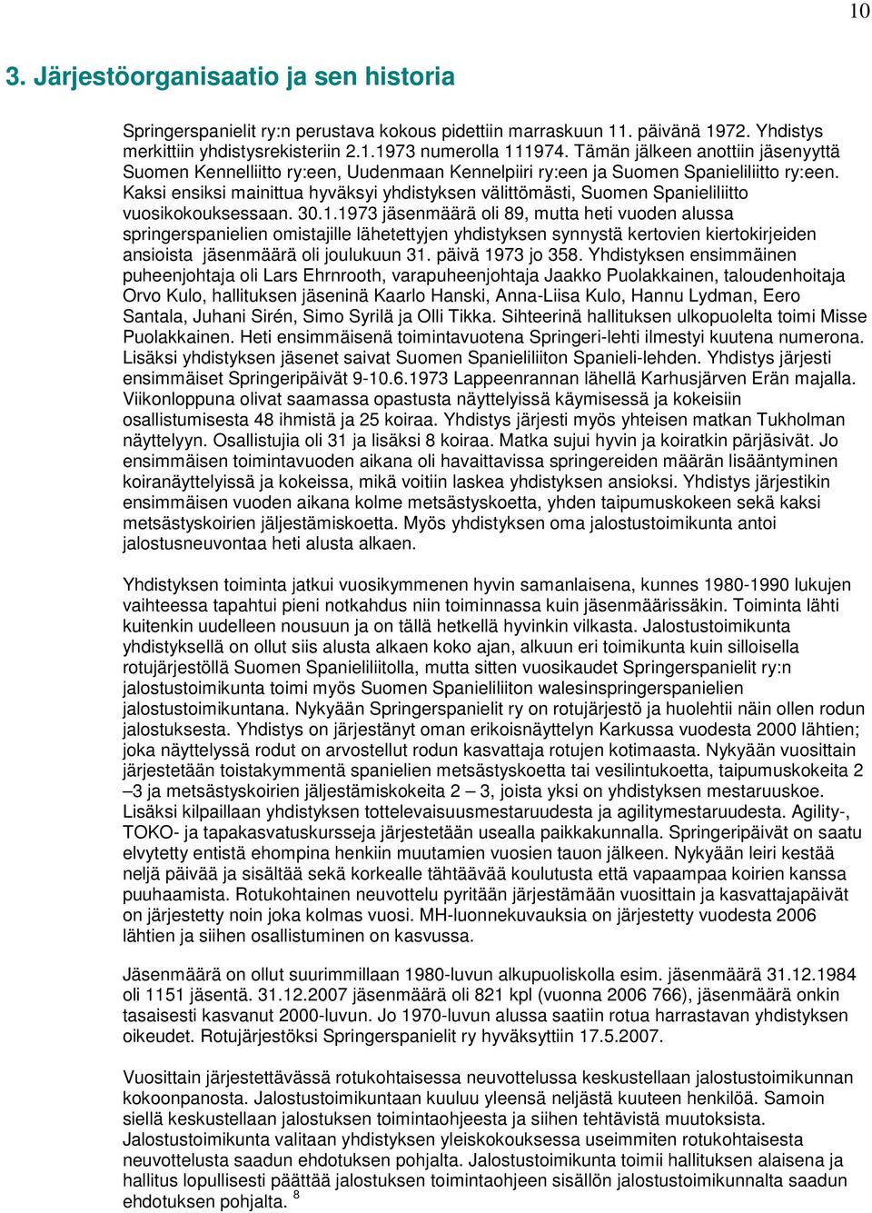 Kaksi ensiksi mainittua hyväksyi yhdistyksen välittömästi, Suomen Spanieliliitto vuosikokouksessaan. 30.1.
