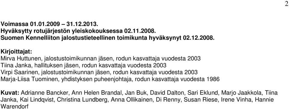 Kirjoittajat: Mirva Huttunen, jalostustoimikunnan jäsen, rodun kasvattaja vuodesta 2003 Tiina Janka, hallituksen jäsen, rodun kasvattaja vuodesta 2003 Virpi Saarinen,