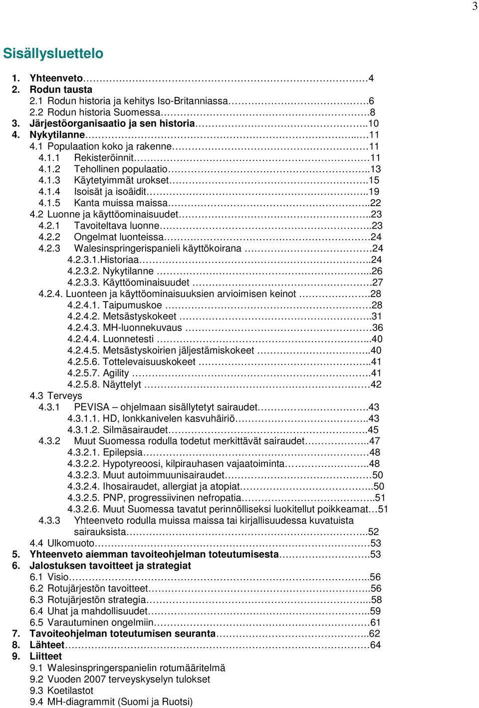 2 Luonne ja käyttöominaisuudet..23 4.2.1 Tavoiteltava luonne..23 4.2.2 Ongelmat luonteissa 24 4.2.3 Walesinspringerispanieli käyttökoirana 24 4.2.3.1.Historiaa..24 4.2.3.2. Nykytilanne...26 4.2.3.3. Käyttöominaisuudet.
