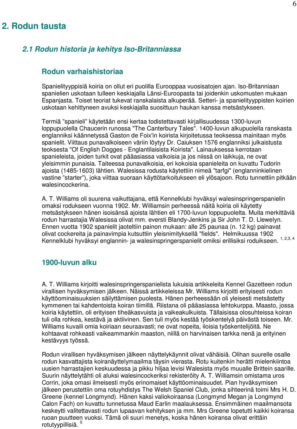 Setteri- ja spanielityyppisten koirien uskotaan kehittyneen avuksi keskiajalla suosittuun haukan kanssa metsästykseen.