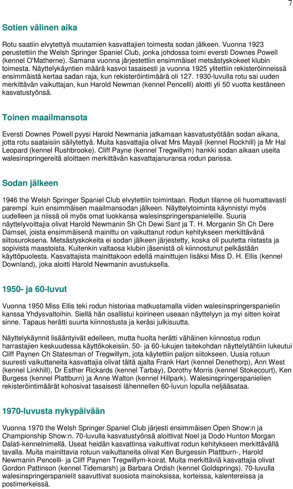 Näyttelykäyntien määrä kasvoi tasaisesti ja vuonna 1925 ylitettiin rekisteröinneissä ensimmäistä kertaa sadan raja, kun rekisteröintimäärä oli 127.
