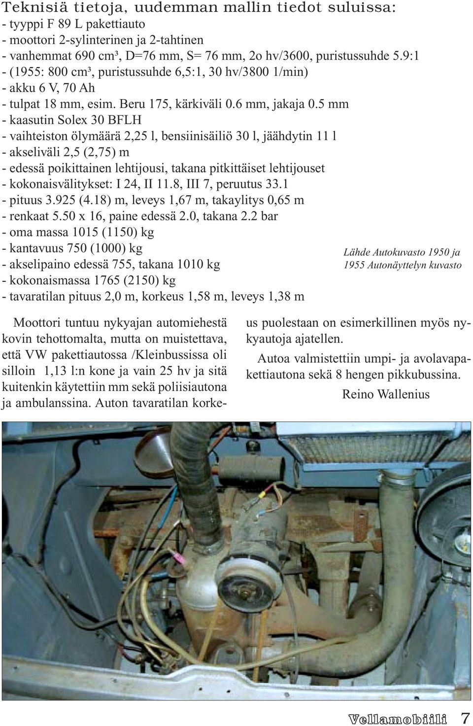 5 mm - kaasutin Solex 30 BFLH - vaihteiston ölymäärä 2,25 l, bensiinisäiliö 30 l, jäähdytin 11 l - akseliväli 2,5 (2,75) m - edessä poikittainen lehtijousi, takana pitkittäiset lehtijouset -