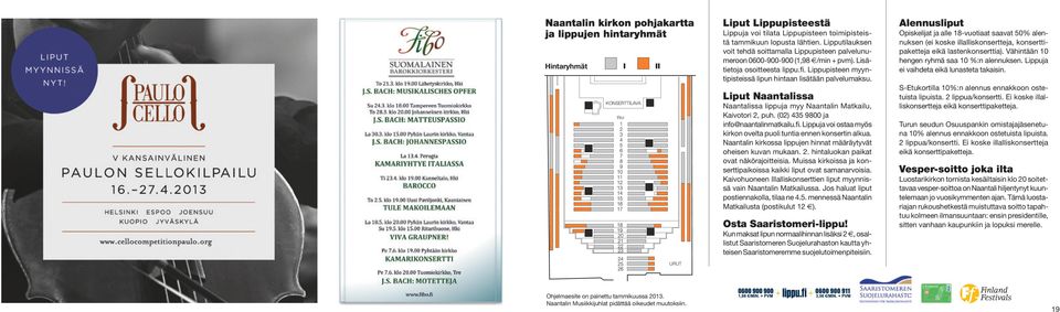 Liput Naantalissa Naantalissa lippuja myy Naantalin Matkailu, Kaivo to ri 2, puh. (02) 435 9800 ja info@naantalinmatkailu.fi. Lippuja voi ostaa myös kirkon ovelta puoli tuntia ennen konsertin alkua.