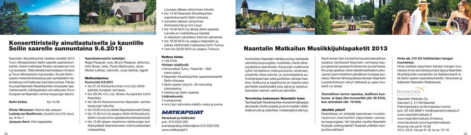 Laivalla on mahdollisuus käyttää A-oikeuksin varustetun kahvion palveluita. klo 18.30 M/S Lily saapuu Naantaliin ja jatkaa välittömästi matkaansa kohti Turkua. noin klo 20.00 M/S Lily saapuu Turkuun.