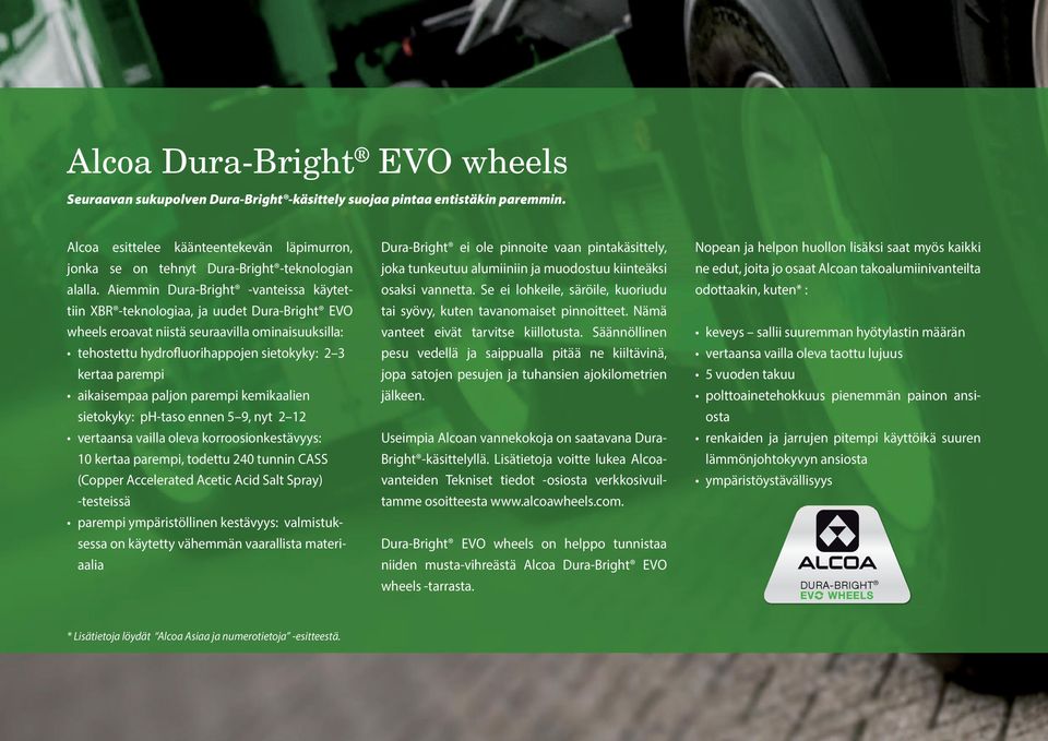 Aiemmin Dura-Bright -vanteissa käytettiin XBR -teknologiaa, ja uudet Dura-Bright EVO wheels eroavat niistä seuraavilla ominaisuuksilla: tehostettu hydrofluorihappojen sietokyky: 2 3 kertaa parempi