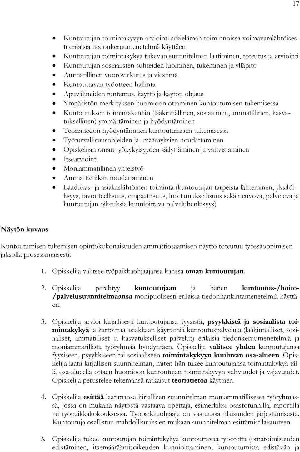 Ympäristön merkityksen huomioon ottaminen kuntoutumisen tukemisessa Kuntoutuksen toimintakentän (lääkinnällinen, sosiaalinen, ammatillinen, kasvatuksellinen) ymmärtäminen ja hyödyntäminen
