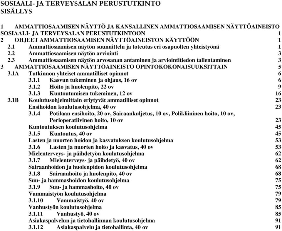 3 Ammattiosaamisen näytön arvosanan antaminen ja arviointitiedon tallentaminen 3 3 AMMATTIOSAAMISEN NÄYTTÖAINEISTO OPINTOKOKONAISUUKSITTAIN 5 3.1A Tutkinnon yhteiset ammatilliset opinnot 6 3.1.1 Kasvun tukeminen ja ohjaus, 16 ov 6 3.