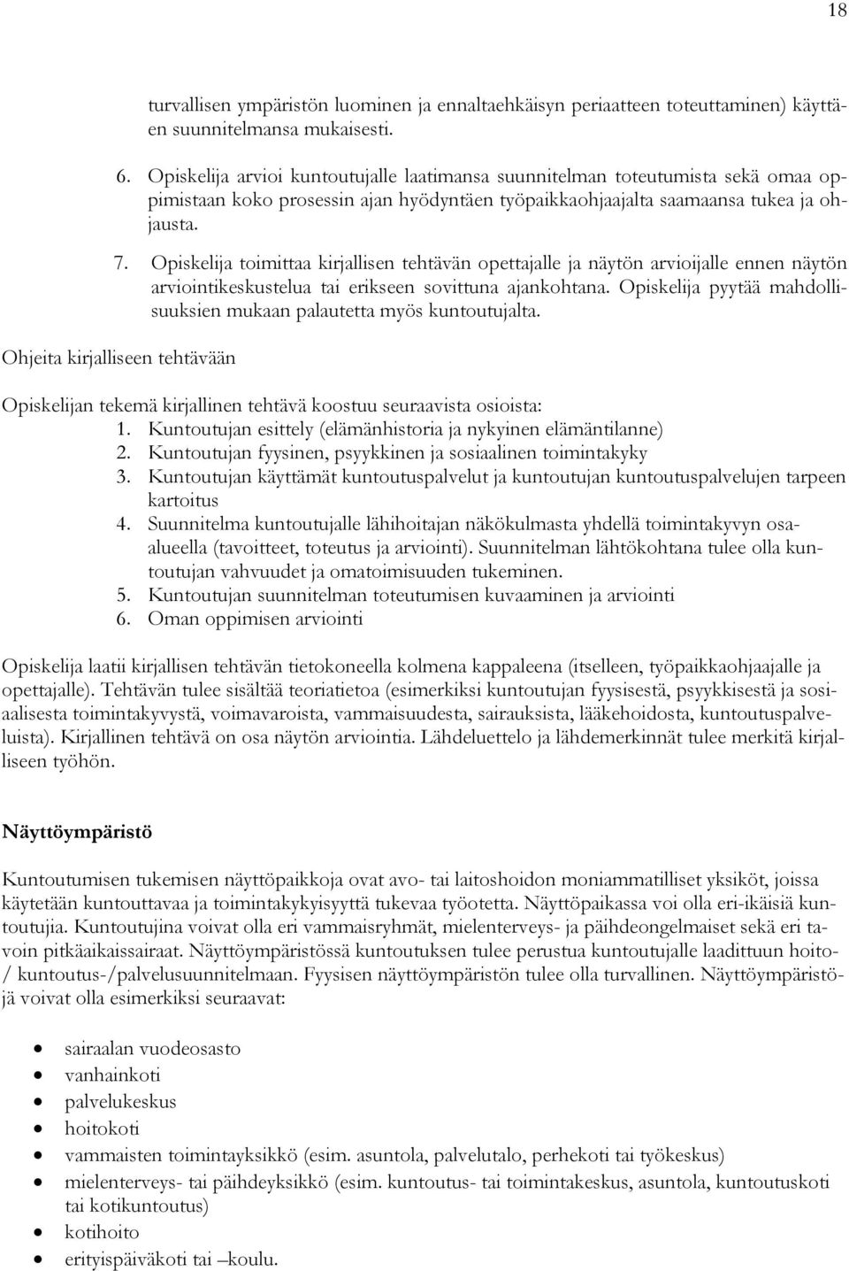 Opiskelija toimittaa kirjallisen tehtävän opettajalle ja näytön arvioijalle ennen näytön arviointikeskustelua tai erikseen sovittuna ajankohtana.