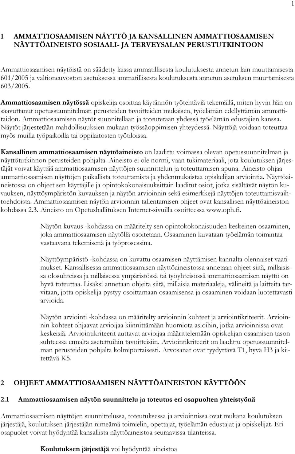 Ammattiosaamisen näytössä opiskelija osoittaa käytännön työtehtäviä tekemällä, miten hyvin hän on saavuttanut opetussuunnitelman perusteiden tavoitteiden mukaisen, työelämän edellyttämän