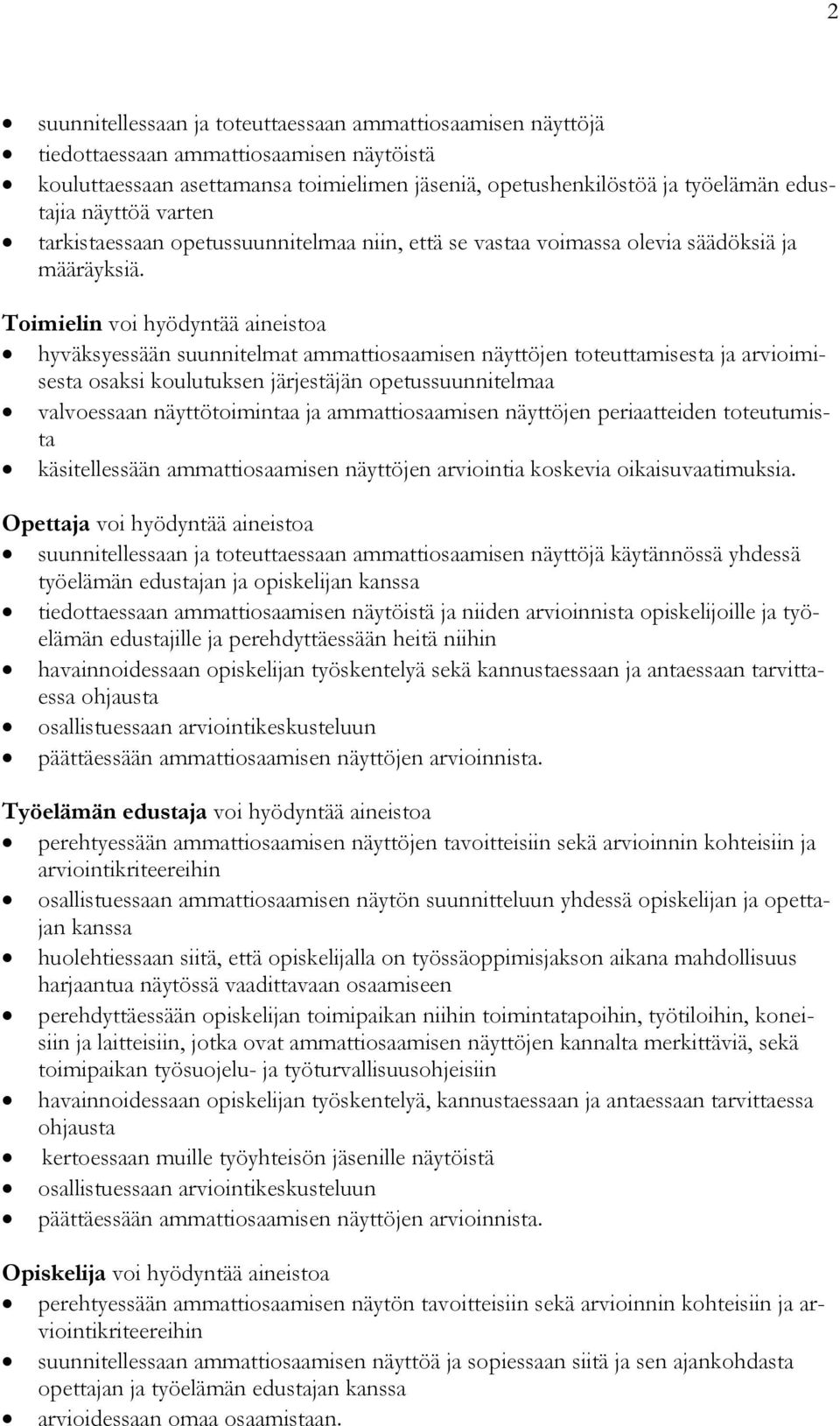 Toimielin voi hyödyntää aineistoa hyväksyessään suunnitelmat ammattiosaamisen näyttöjen toteuttamisesta ja arvioimisesta osaksi koulutuksen järjestäjän opetussuunnitelmaa valvoessaan näyttötoimintaa