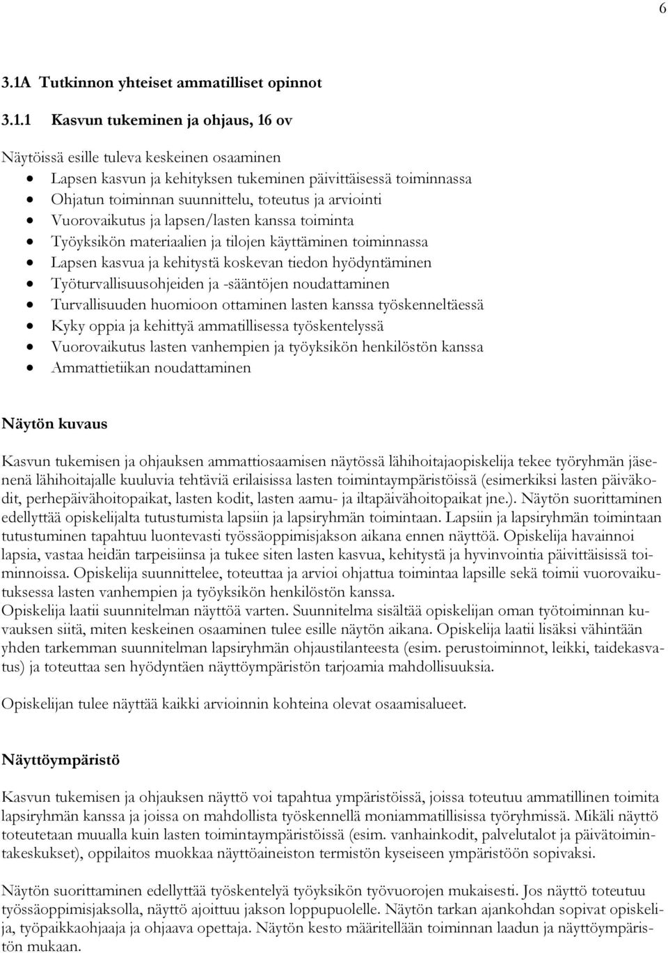 1 Kasvun tukeminen ja ohjaus, 16 ov Näytöissä esille tuleva keskeinen osaaminen Lapsen kasvun ja kehityksen tukeminen päivittäisessä toiminnassa Ohjatun toiminnan suunnittelu, toteutus ja arviointi