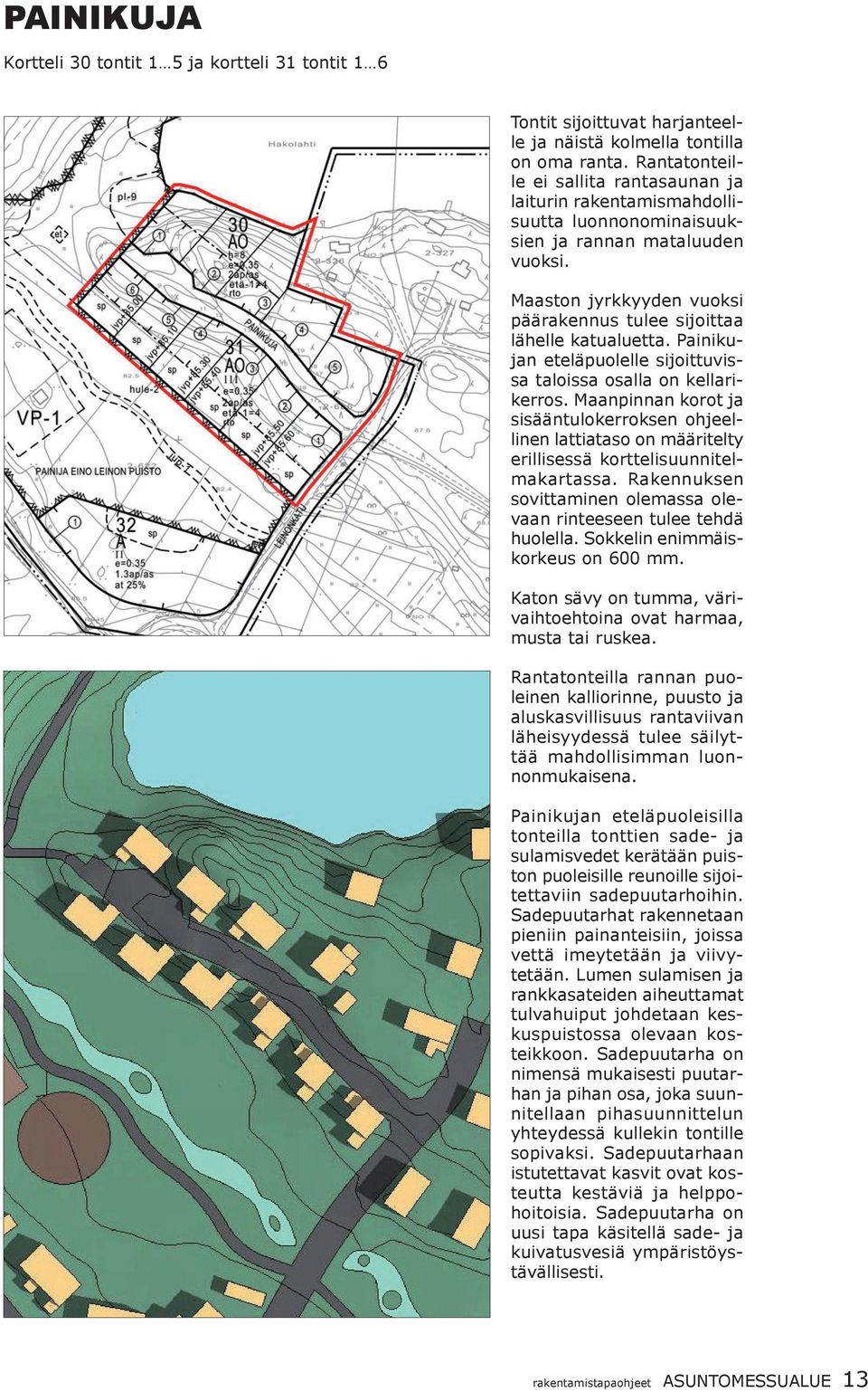 Painikujan eteläpuolelle sijoittuvissa taloissa osalla on kellarikerros. Maanpinnan korot ja sisääntulokerroksen ohjeellinen lattiataso on määritelty erillisessä korttelisuunnitelmakartassa.