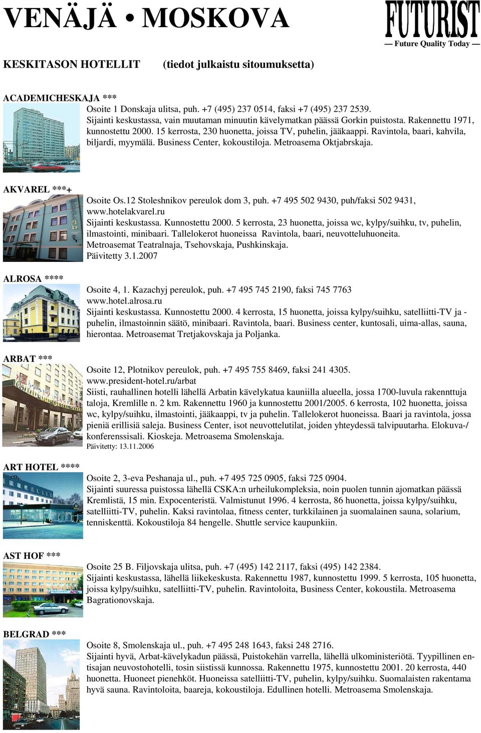 Ravintola, baari, kahvila, biljardi, myymälä. Business Center, kokoustiloja. Metroasema Oktjabrskaja. AKVAREL ***+ ALROSA **** ARBAT *** ART HOTEL **** Osoite Os.12 Stoleshnikov pereulok dom 3, puh.