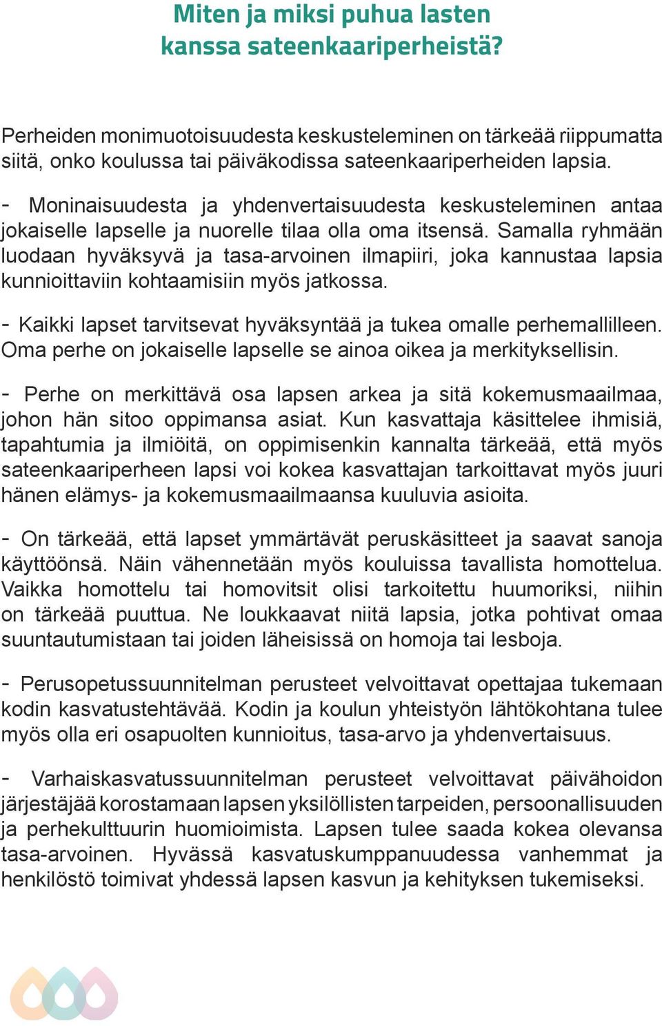 Samalla ryhmään luodaan hyväksyvä ja tasa-arvoinen ilmapiiri, joka kannustaa lapsia kunnioittaviin kohtaamisiin myös jatkossa. - Kaikki lapset tarvitsevat hyväksyntää ja tukea omalle perhemallilleen.