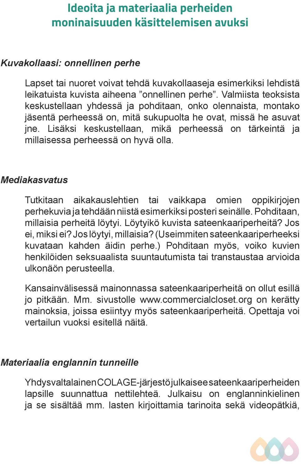 Lisäksi keskustellaan, mikä perheessä on tärkeintä ja millaisessa perheessä on hyvä olla.