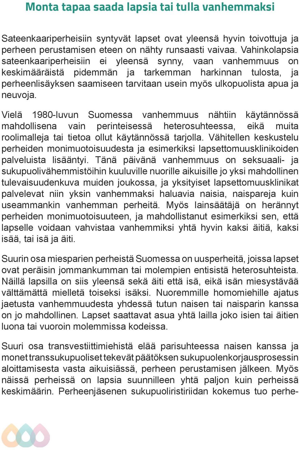 ja neuvoja. Vielä 1980-luvun Suomessa vanhemmuus nähtiin käytännössä mahdollisena vain perinteisessä heterosuhteessa, eikä muita roolimalleja tai tietoa ollut käytännössä tarjolla.