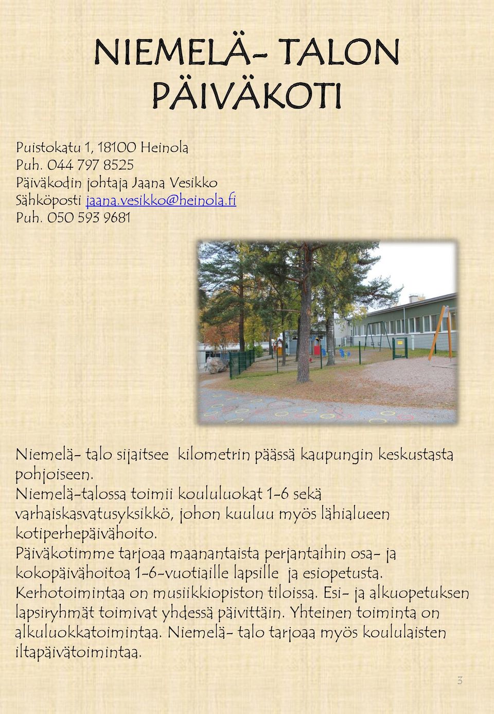 Niemelä-talossa toimii koululuokat 1-6 sekä varhaiskasvatusyksikkö, johon kuuluu myös lähialueen kotiperhepäivähoito.