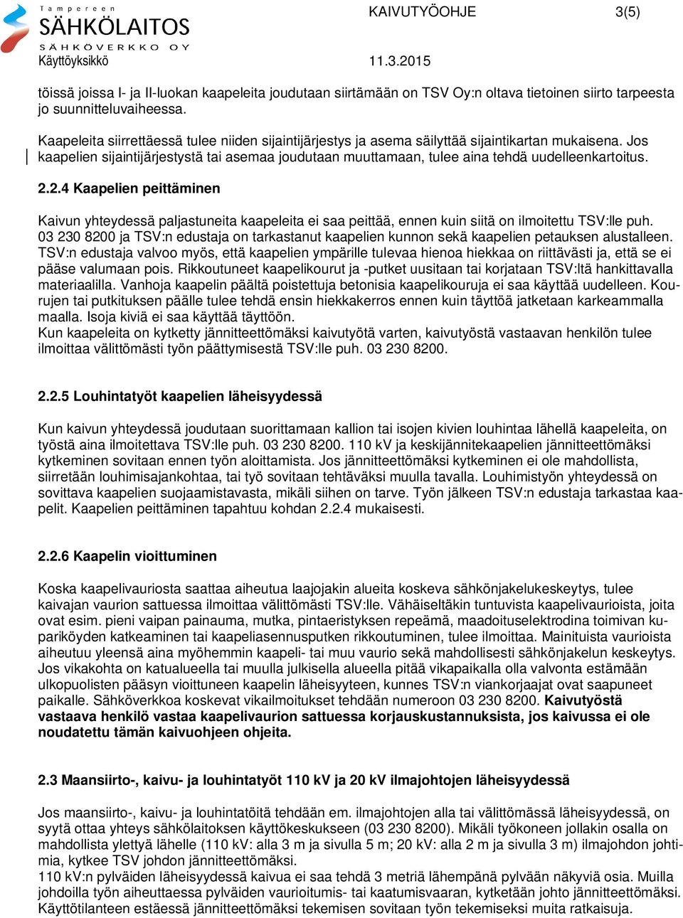 Jos kaapelien sijaintijärjestystä tai asemaa joudutaan muuttamaan, tulee aina tehdä uudelleenkartoitus. 2.