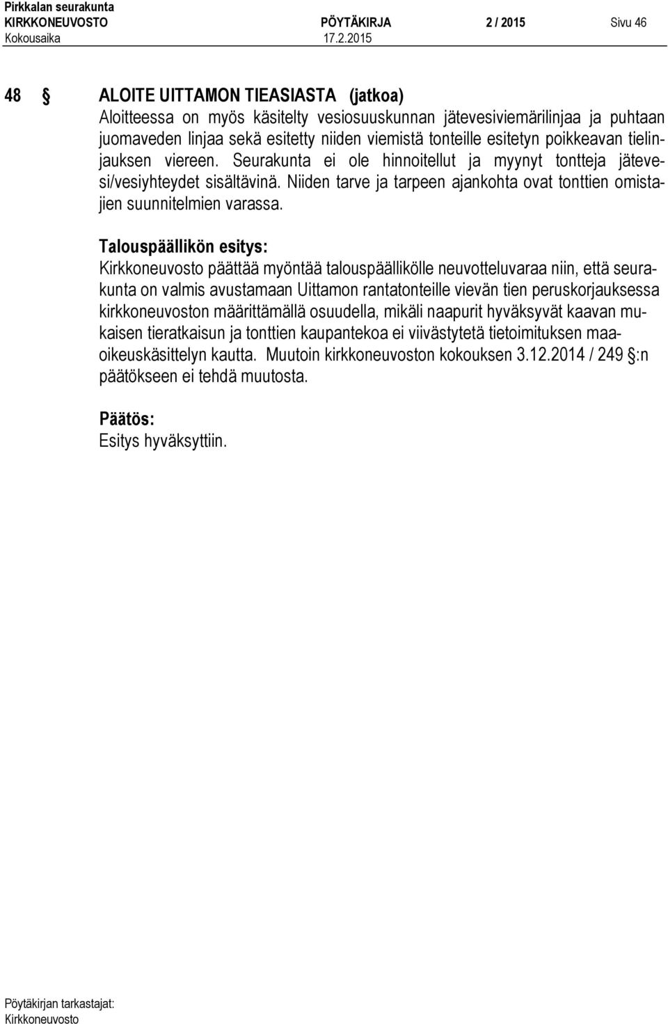 Niiden tarve ja tarpeen ajankohta ovat tonttien omistajien suunnitelmien varassa.