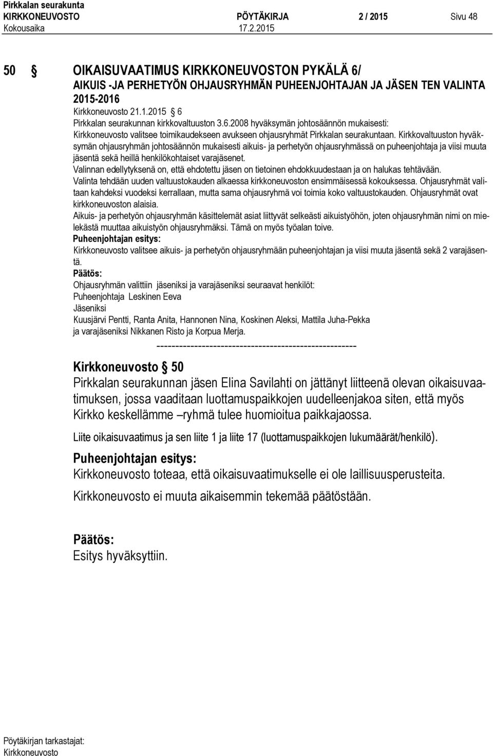 Kirkkovaltuuston hyväksymän ohjausryhmän johtosäännön mukaisesti aikuis- ja perhetyön ohjausryhmässä on puheenjohtaja ja viisi muuta jäsentä sekä heillä henkilökohtaiset varajäsenet.