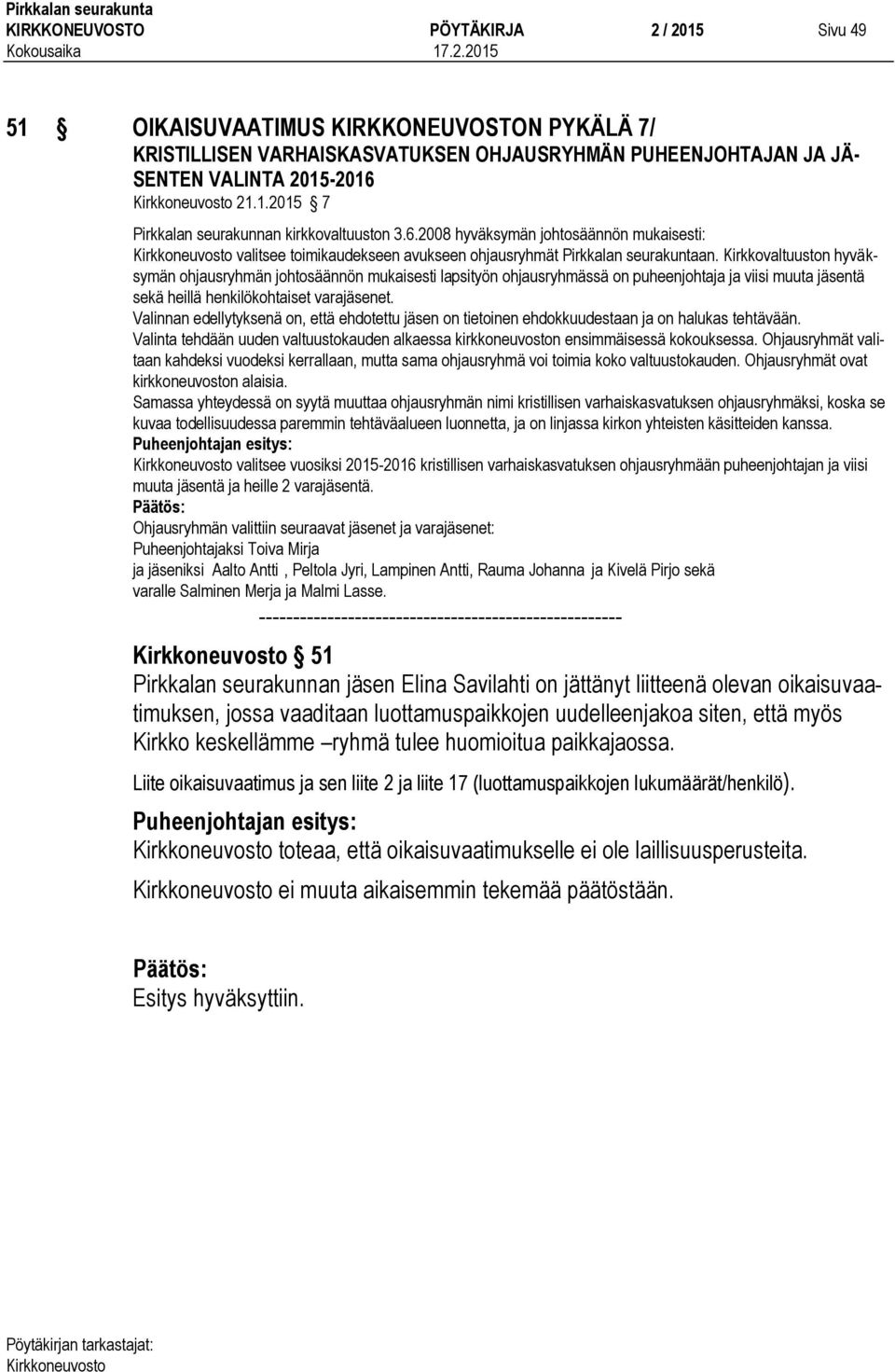Kirkkovaltuuston hyväksymän ohjausryhmän johtosäännön mukaisesti lapsityön ohjausryhmässä on puheenjohtaja ja viisi muuta jäsentä sekä heillä henkilökohtaiset varajäsenet.