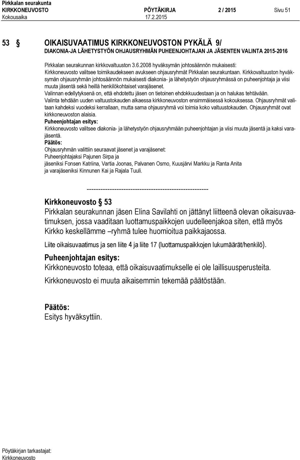 Kirkkovaltuuston hyväksymän ohjausryhmän johtosäännön mukaisesti diakonia- ja lähetystyön ohjausryhmässä on puheenjohtaja ja viisi muuta jäsentä sekä heillä henkilökohtaiset varajäsenet.