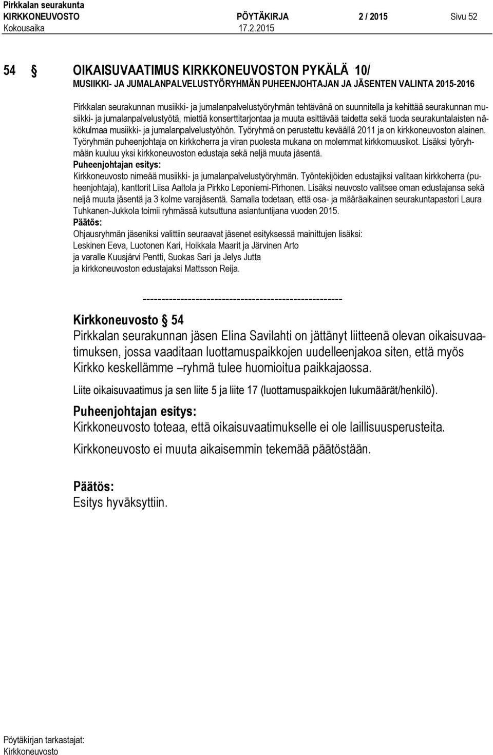 seurakuntalaisten näkökulmaa musiikki- ja jumalanpalvelustyöhön. Työryhmä on perustettu keväällä 2011 ja on kirkkoneuvoston alainen.