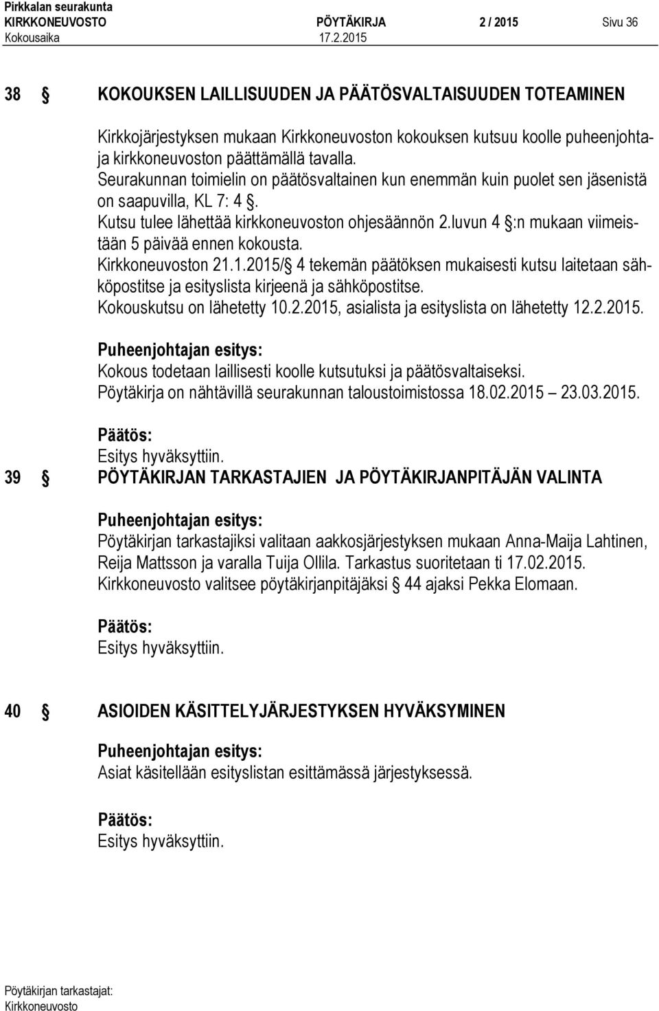 luvun 4 :n mukaan viimeistään 5 päivää ennen kokousta. n 21.1.2015/ 4 tekemän päätöksen mukaisesti kutsu laitetaan sähköpostitse ja esityslista kirjeenä ja sähköpostitse. Kokouskutsu on lähetetty 10.