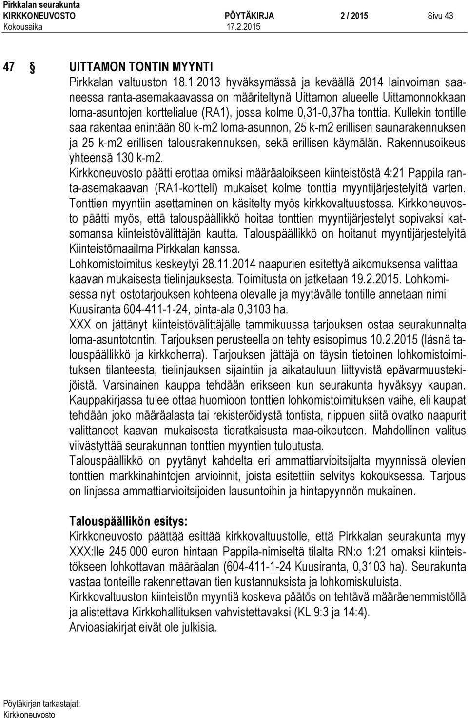 .1.2013 hyväksymässä ja keväällä 2014 lainvoiman saaneessa ranta-asemakaavassa on määriteltynä Uittamon alueelle Uittamonnokkaan loma-asuntojen korttelialue (RA1), jossa kolme 0,31-0,37ha tonttia.