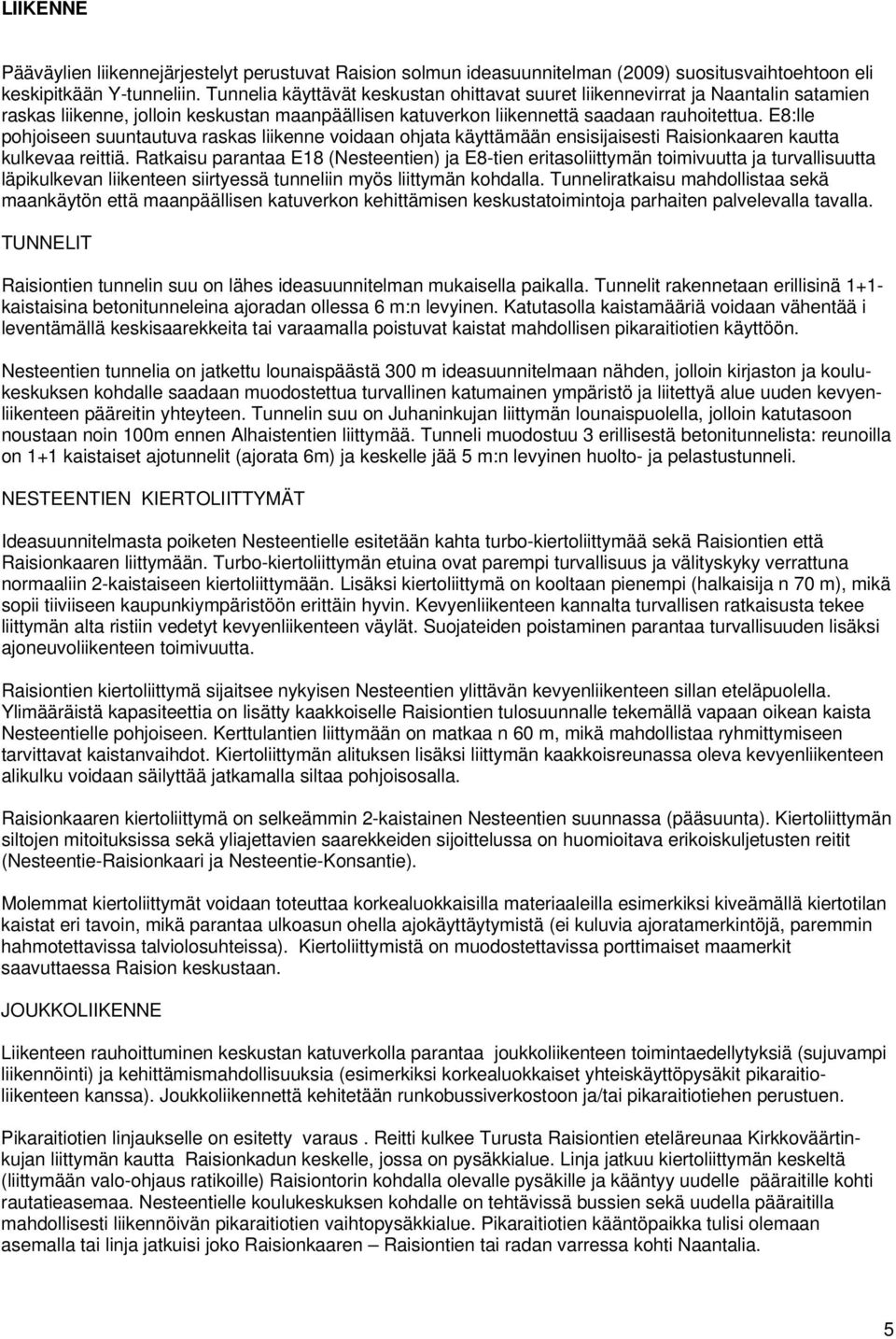 E8:lle pohjoiseen suuntautuva raskas liikenne voidaan ohjata käyttämään ensisijaisesti Raisionkaaren kautta kulkevaa reittiä.