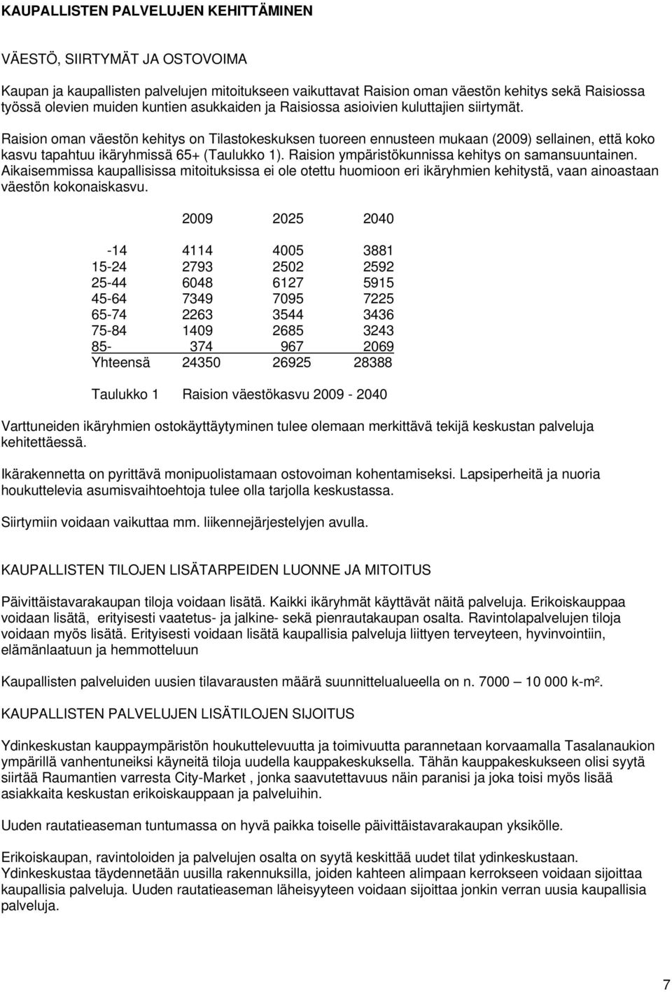 Raision oman väestön kehitys on Tilastokeskuksen tuoreen ennusteen mukaan (2009) sellainen, että koko kasvu tapahtuu ikäryhmissä 65+ (Taulukko 1). Raision ympäristökunnissa kehitys on samansuuntainen.