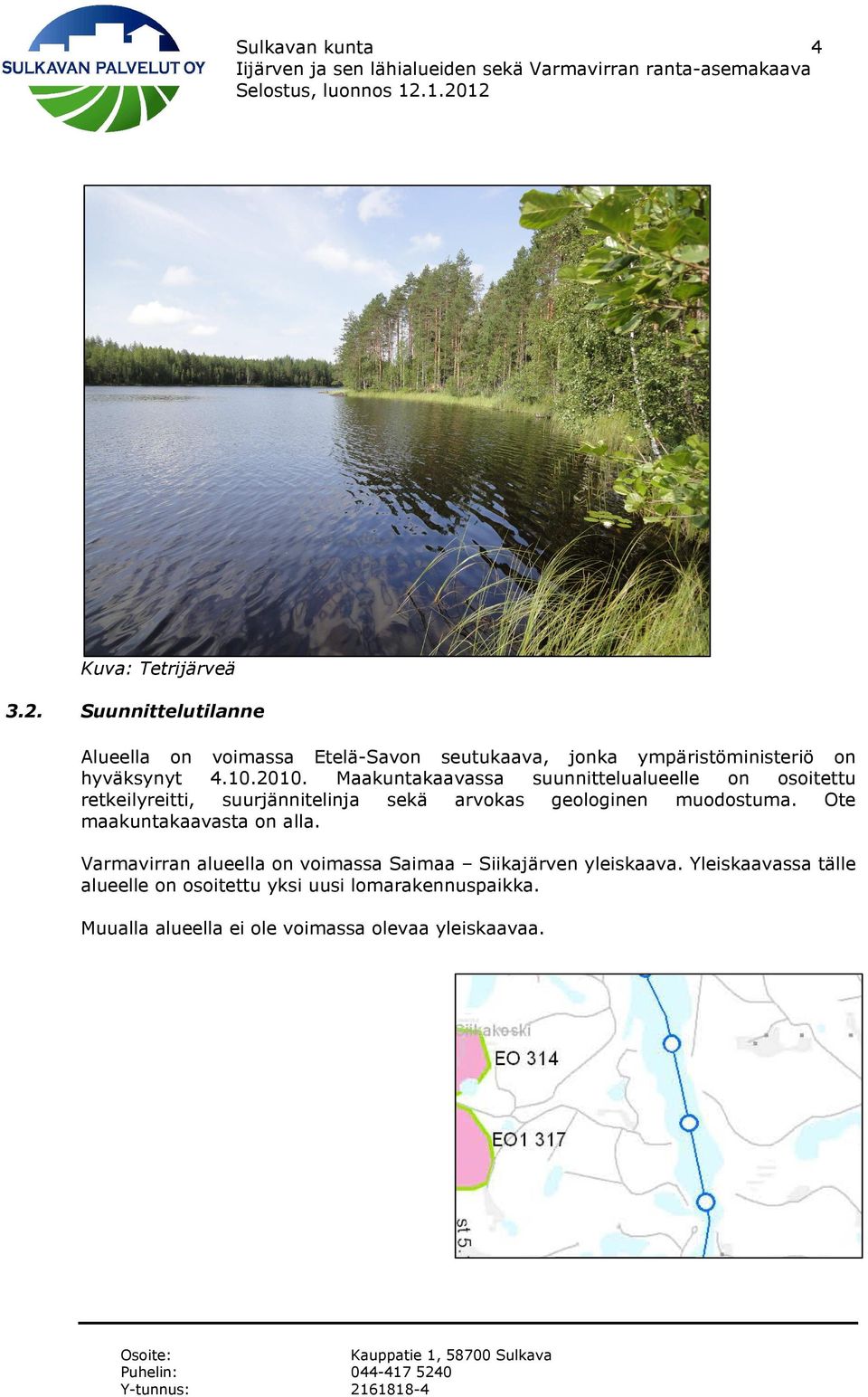 Maakuntakaavassa suunnittelualueelle on osoitettu retkeilyreitti, suurjännitelinja sekä arvokas geologinen muodostuma.