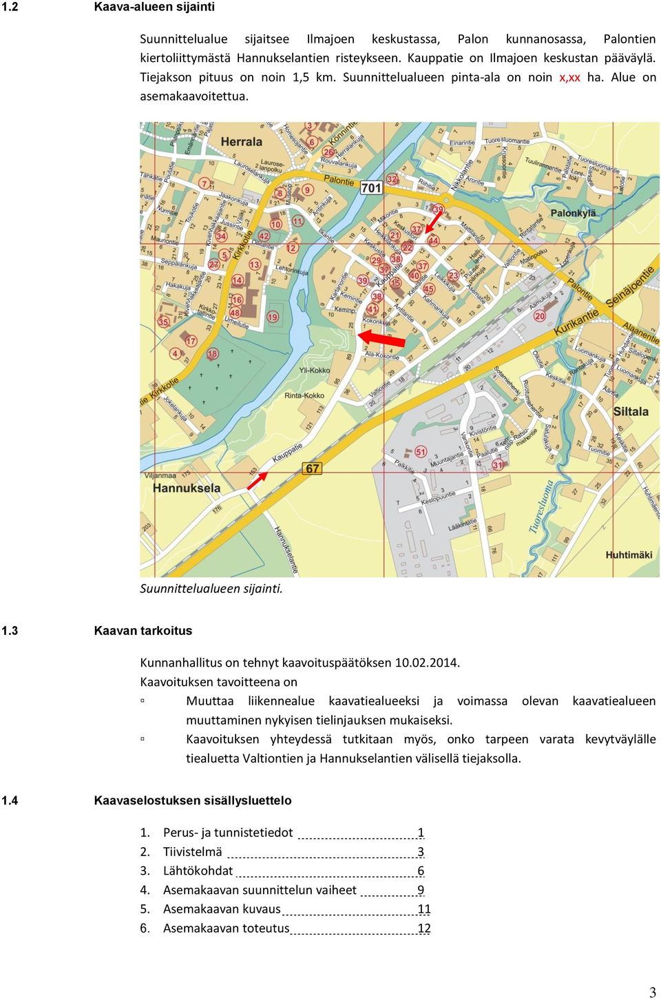 02.2014. Kaavoituksen tavoitteena on Muuttaa liikennealue kaavatiealueeksi ja voimassa olevan kaavatiealueen muuttaminen nykyisen tielinjauksen mukaiseksi.