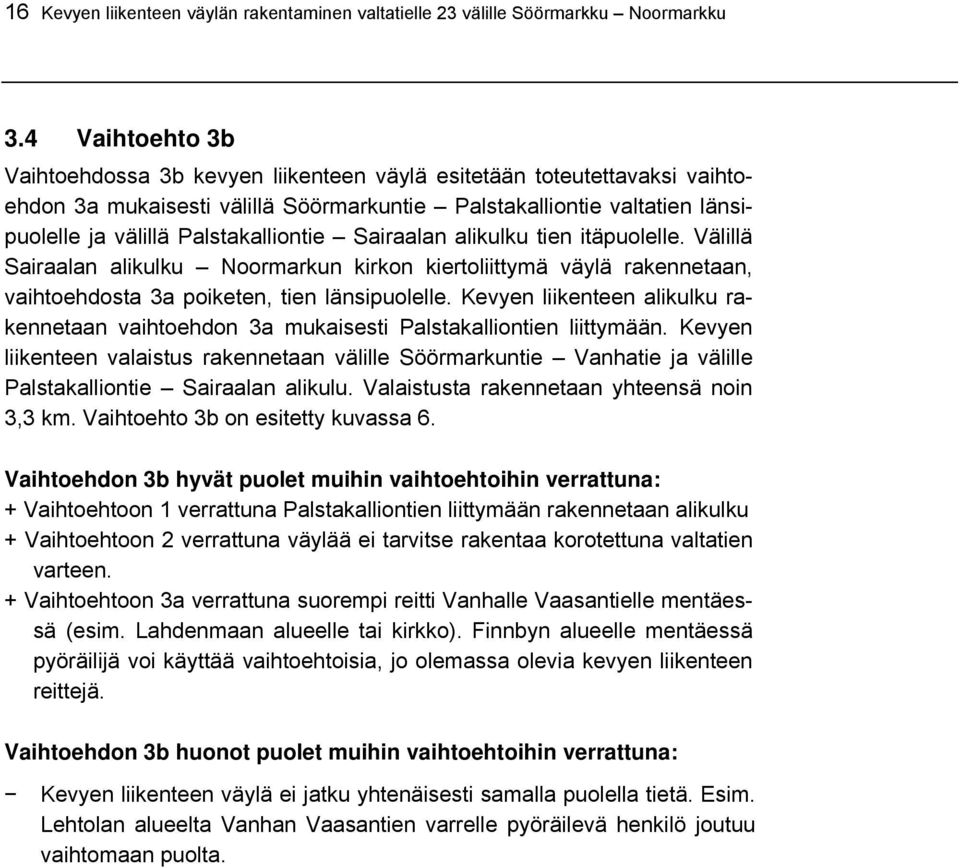 Sairaalan alikulku tien itäpuolelle. Välillä Sairaalan alikulku Noormarkun kirkon kiertoliittymä väylä rakennetaan, vaihtoehdosta 3a poiketen, tien länsipuolelle.