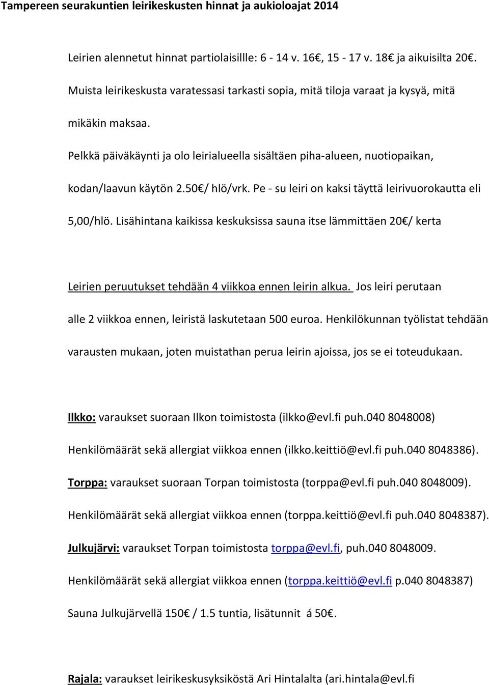 50 / hlö/vrk. Pe - su leiri on kaksi täyttä leirivuorokautta eli 5,00/hlö. Lisähintana kaikissa keskuksissa sauna itse lämmittäen 20 / kerta Leirien peruutukset tehdään 4 viikkoa ennen leirin alkua.