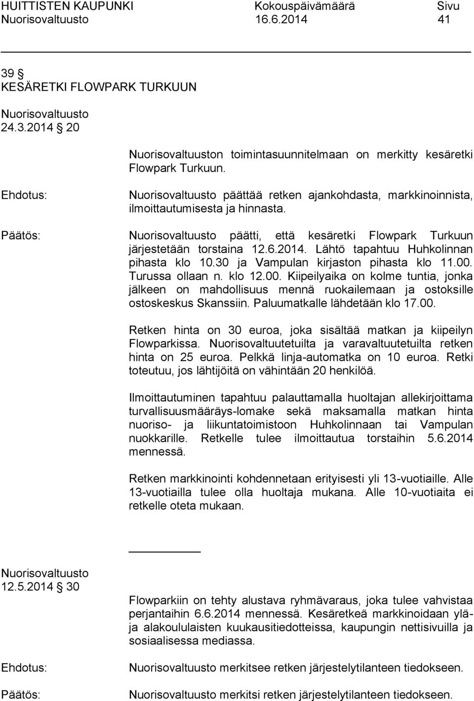 Turussa ollaan n. klo 12.00. Kiipeilyaika on kolme tuntia, jonka jälkeen on mahdollisuus mennä ruokailemaan ja ostoksille ostoskeskus Skanssiin. Paluumatkalle lähdetään klo 17.00. Retken hinta on 30 euroa, joka sisältää matkan ja kiipeilyn Flowparkissa.