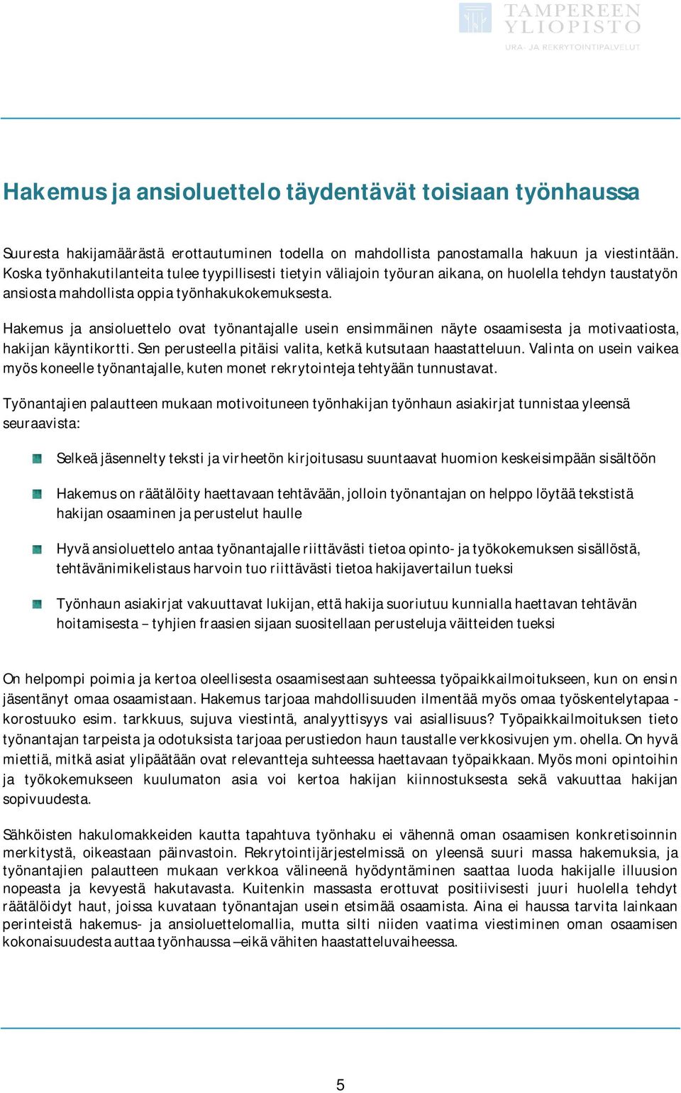 Hakemus ja ansioluettelo ovat työnantajalle usein ensimmäinen näyte osaamisesta ja motivaatiosta, hakijankäyntikortti.senperusteellapitäisivalita,ketkäkutsutaanhaastatteluun.