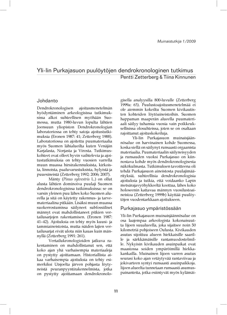 Zetterberg 1988). Laboratoriossa on ajoitettu puumateriaalia myös Suomen lähialueilta kuten Venäjän Karjalasta, Norjasta ja Virosta.
